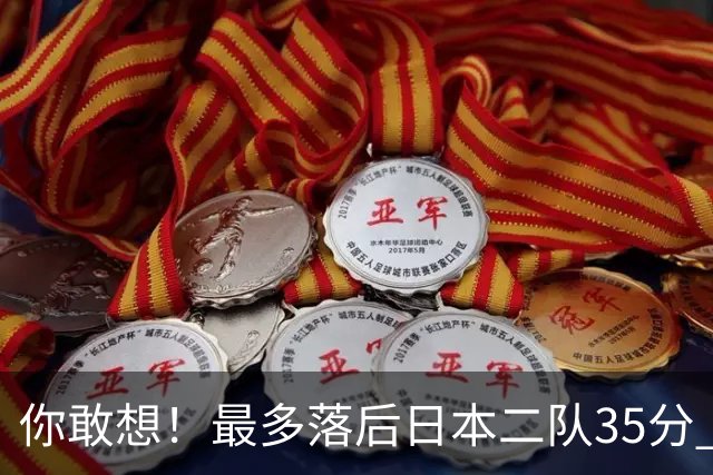 你敢想！最多落后日本二队35分 近10年男篮在干什么