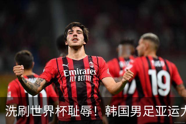 洗刷世界杯耻辱！韩国男足亚运力争四连冠 女足目标决赛